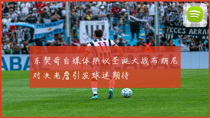 东契奇自媒体热议圣诞大战布朗尼对决老詹引发球迷期待