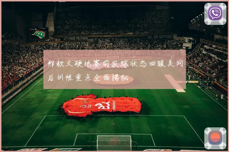 郑钦文硬地赛前发球状态回暖美网后训练重点全面揭秘